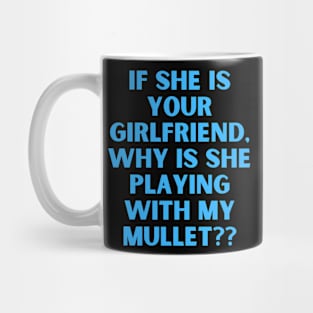 If She Is Your Girlfriend Why Is She Playing With My Mullet Mug